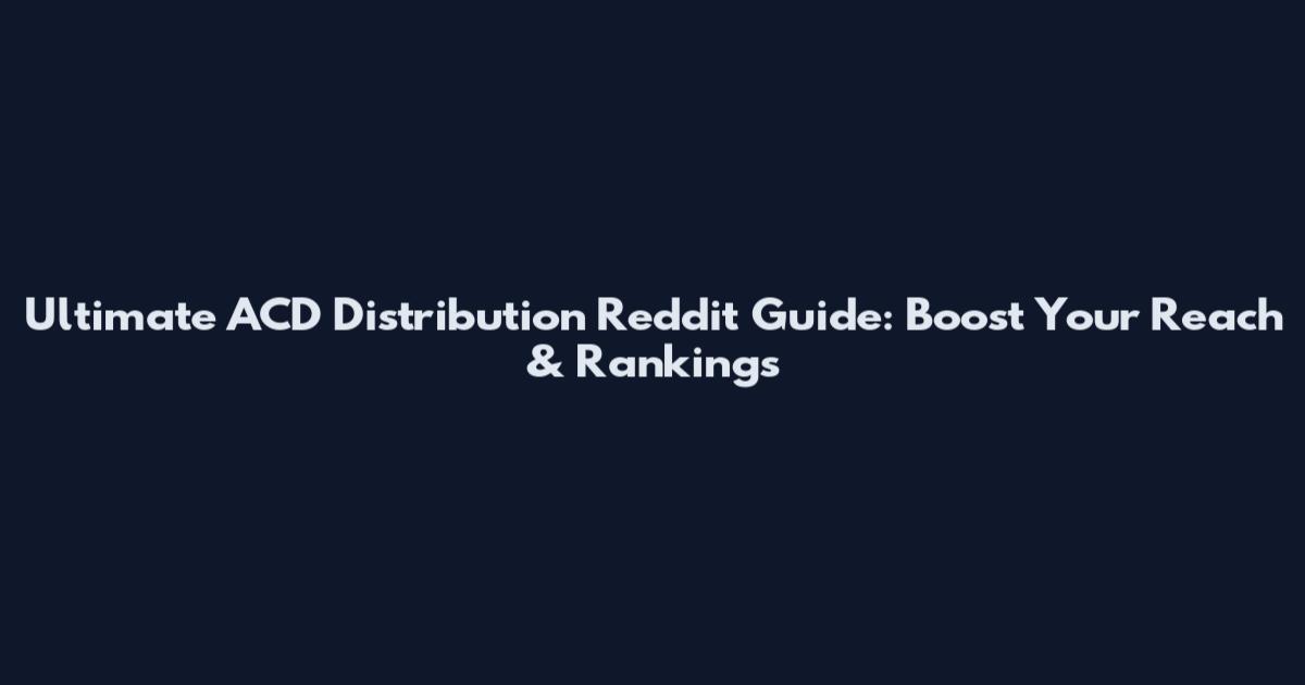 Ultimate ACD Distribution Reddit Guide: Boost Your Reach & Rankings
