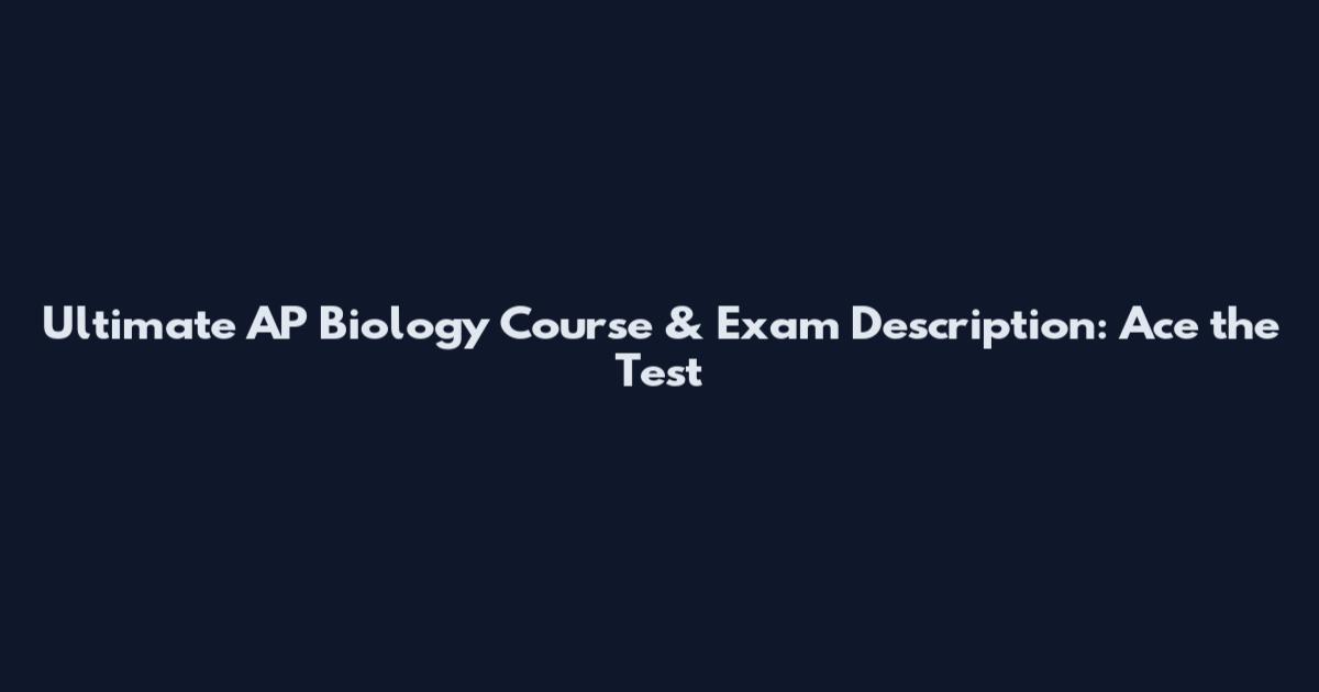 Ultimate AP Biology Course & Exam Description: Ace the Test
