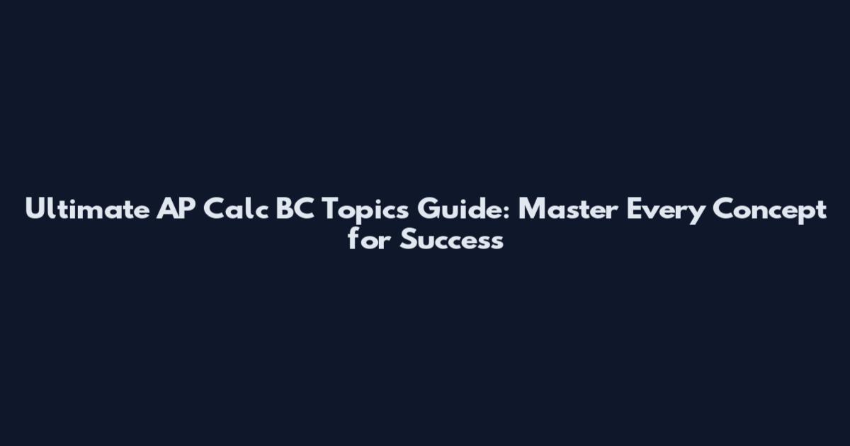 Ultimate AP Calc BC Topics Guide: Master Every Concept for Success