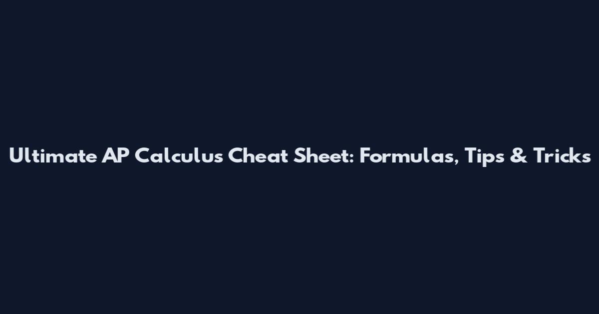 Ultimate AP Calculus Cheat Sheet: Formulas, Tips & Tricks