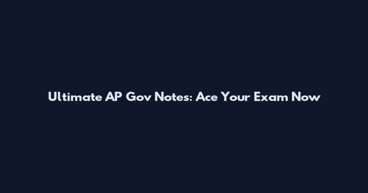 Ultimate AP Gov Notes: Ace Your Exam Now
