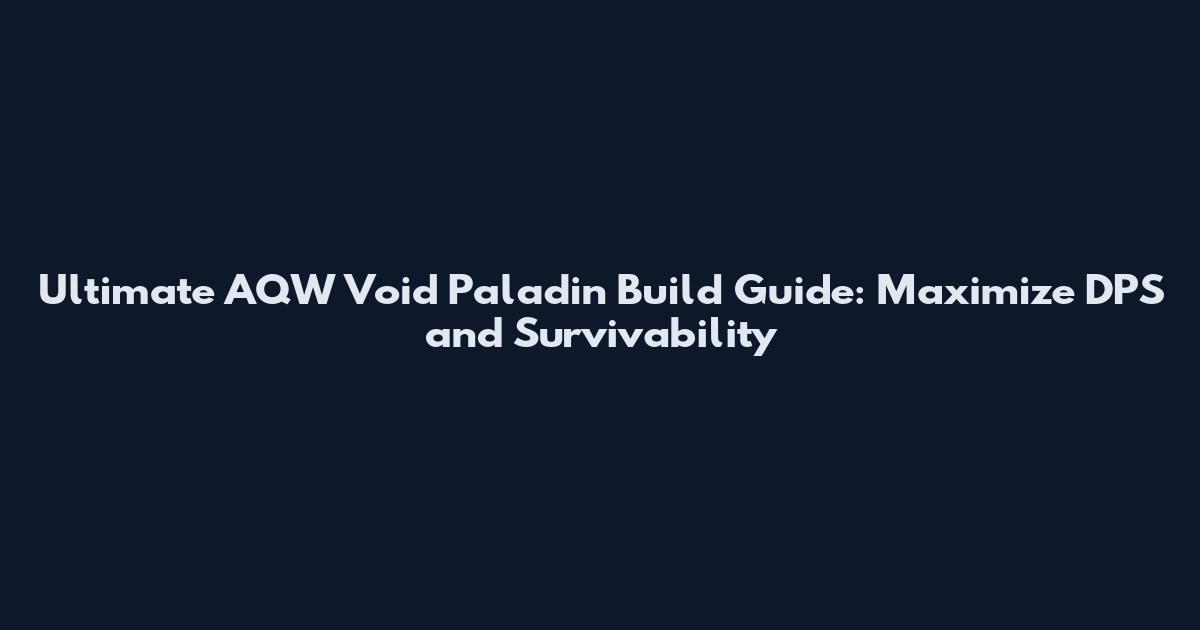 Ultimate AQW Void Paladin Build Guide: Maximize DPS and Survivability