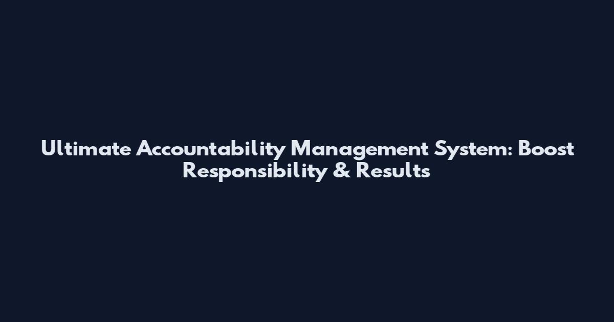 Ultimate Accountability Management System: Boost Responsibility & Results