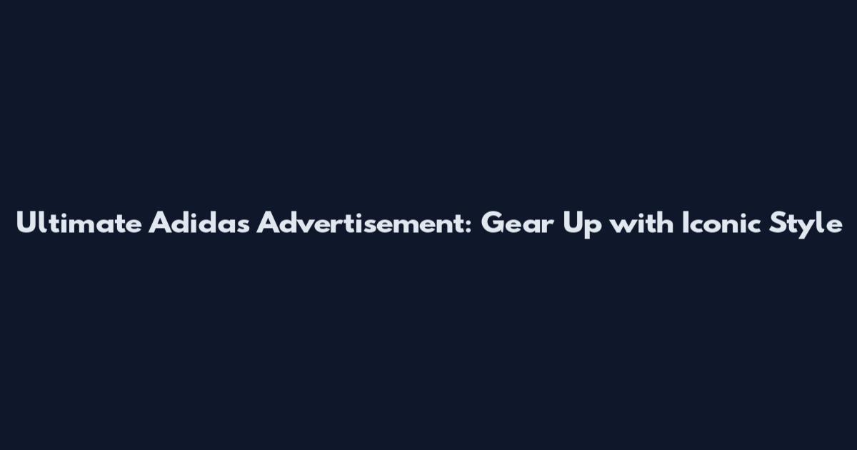 Ultimate Adidas Advertisement: Gear Up with Iconic Style