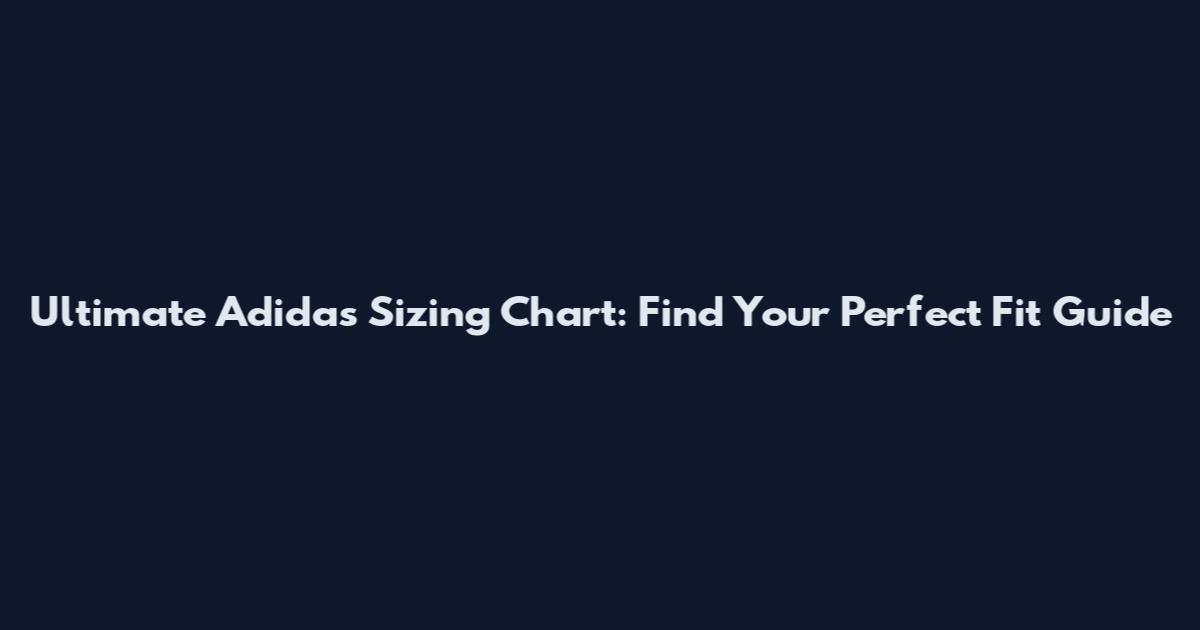Ultimate Adidas Sizing Chart: Find Your Perfect Fit Guide