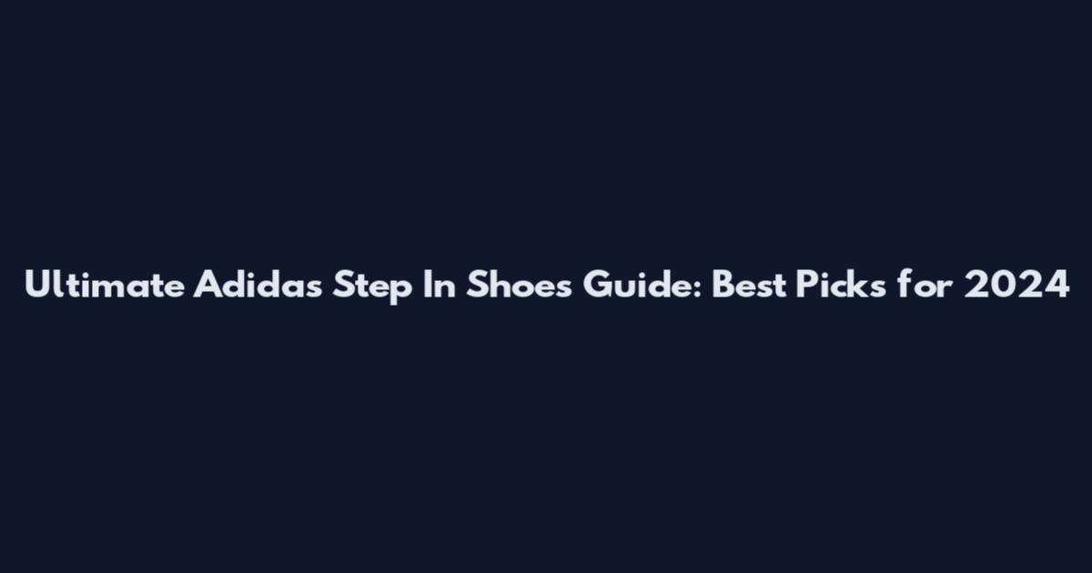 Ultimate Adidas Step In Shoes Guide: Best Picks for 2024