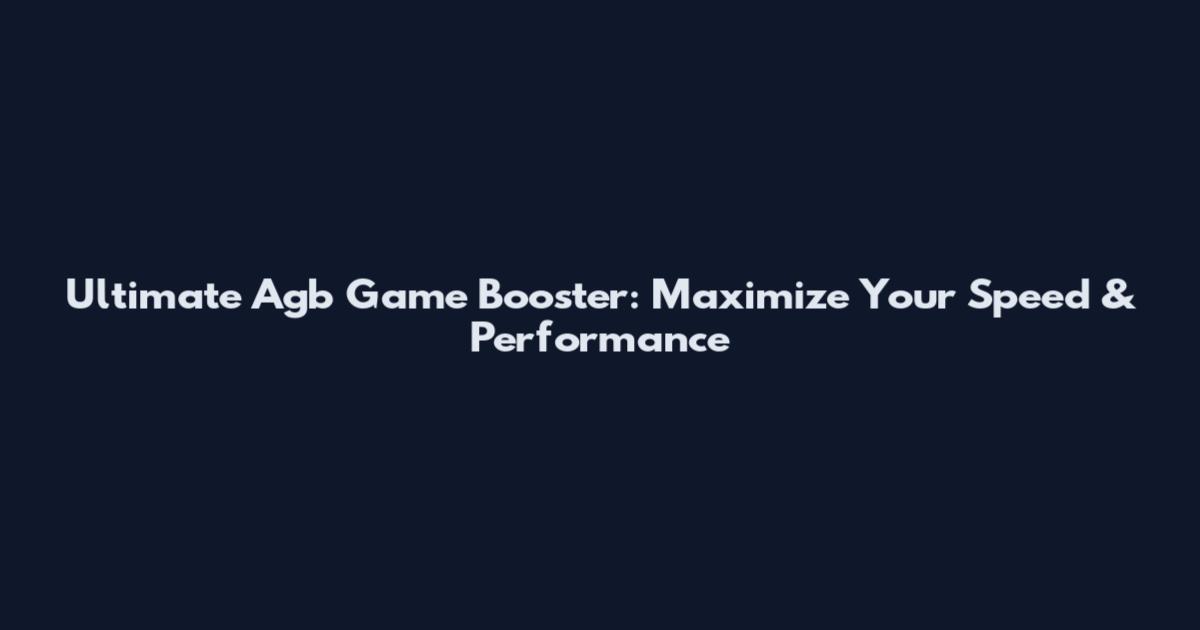 Ultimate Agb Game Booster: Maximize Your Speed & Performance