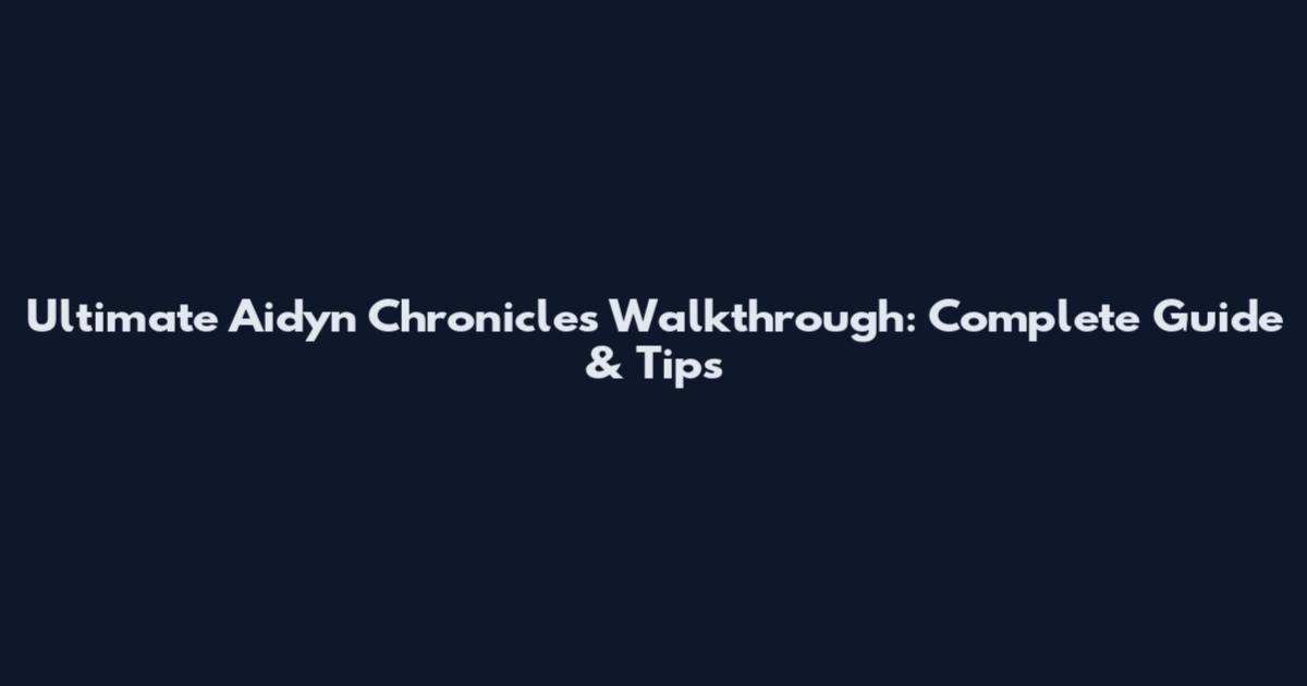 Ultimate Aidyn Chronicles Walkthrough: Complete Guide & Tips