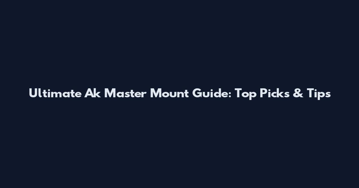 Ultimate Ak Master Mount Guide: Top Picks & Tips