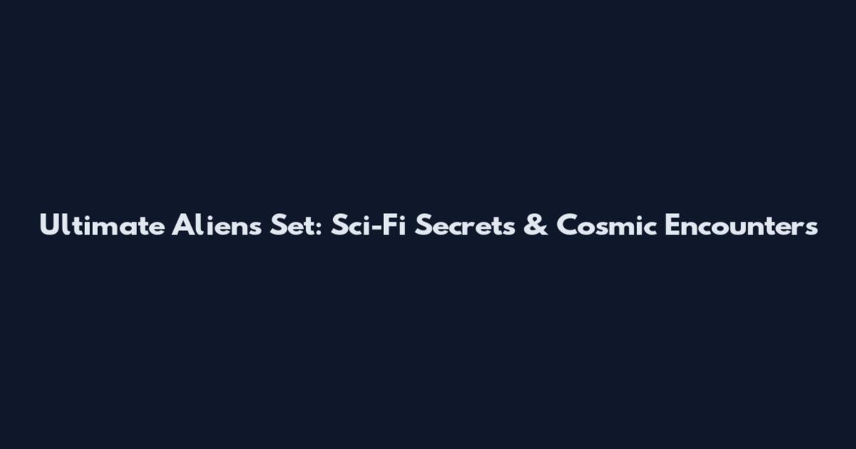 Ultimate Aliens Set: Sci-Fi Secrets & Cosmic Encounters
