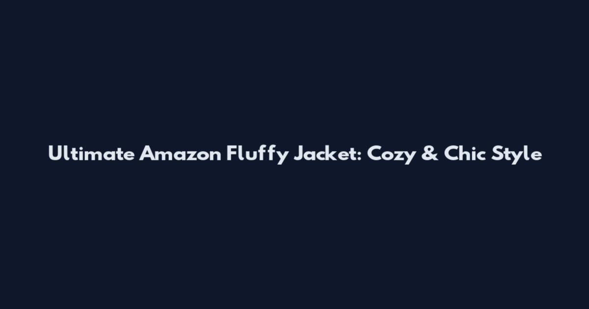 Ultimate Amazon Fluffy Jacket: Cozy & Chic Style