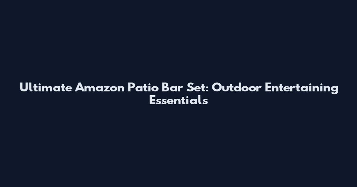 Ultimate Amazon Patio Bar Set: Outdoor Entertaining Essentials