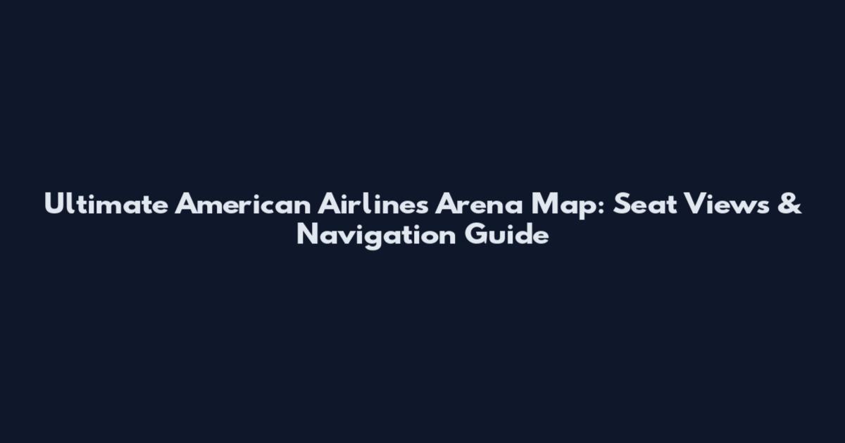 Ultimate American Airlines Arena Map: Seat Views & Navigation Guide