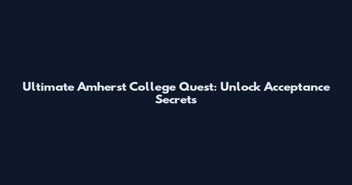 Ultimate Amherst College Quest: Unlock Acceptance Secrets
