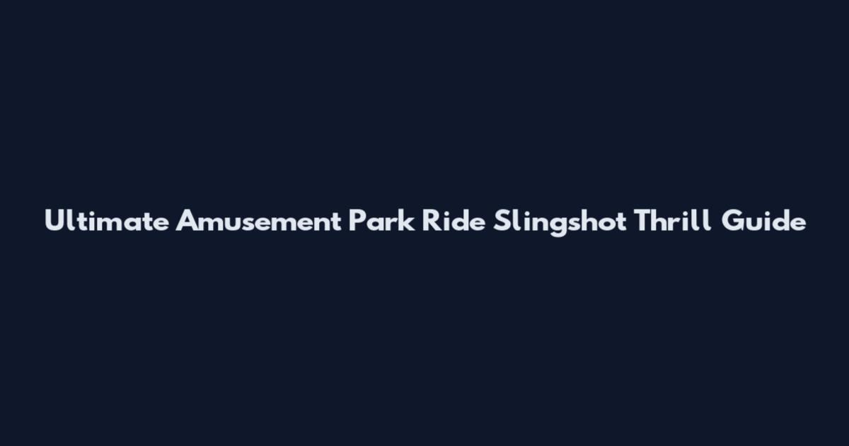 Ultimate Amusement Park Ride Slingshot Thrill Guide