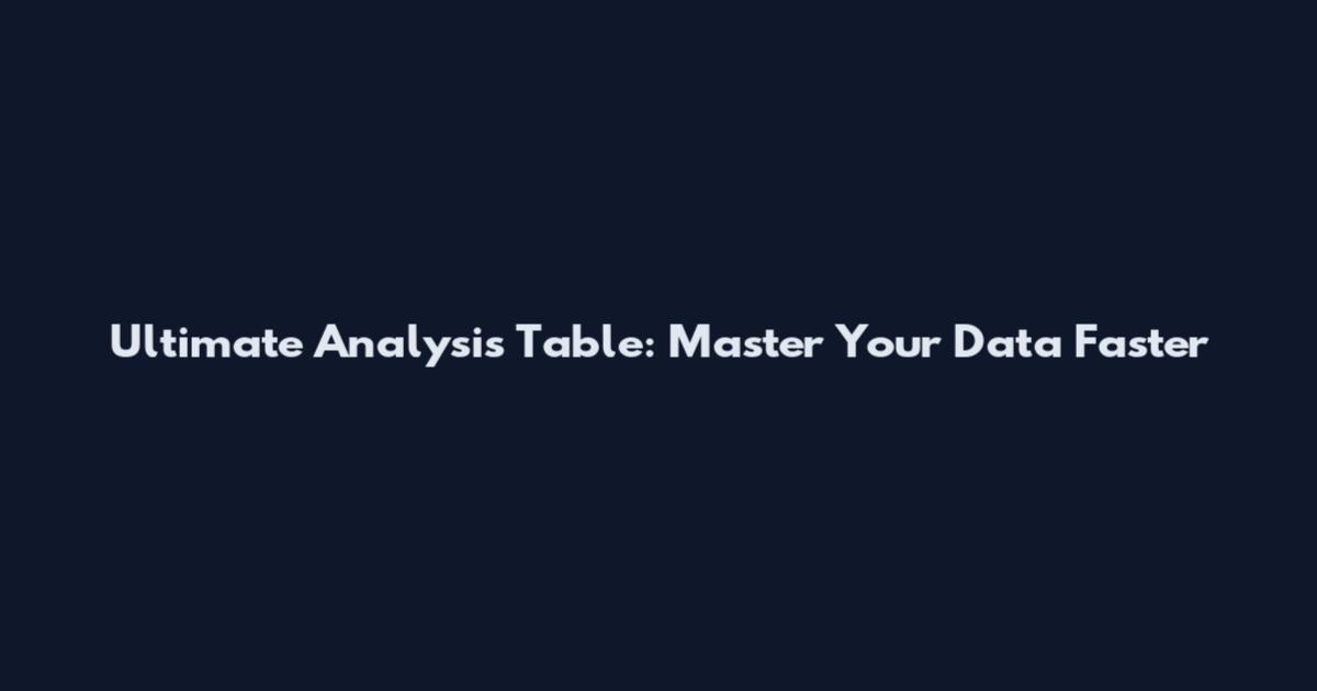 Ultimate Analysis Table: Master Your Data Faster