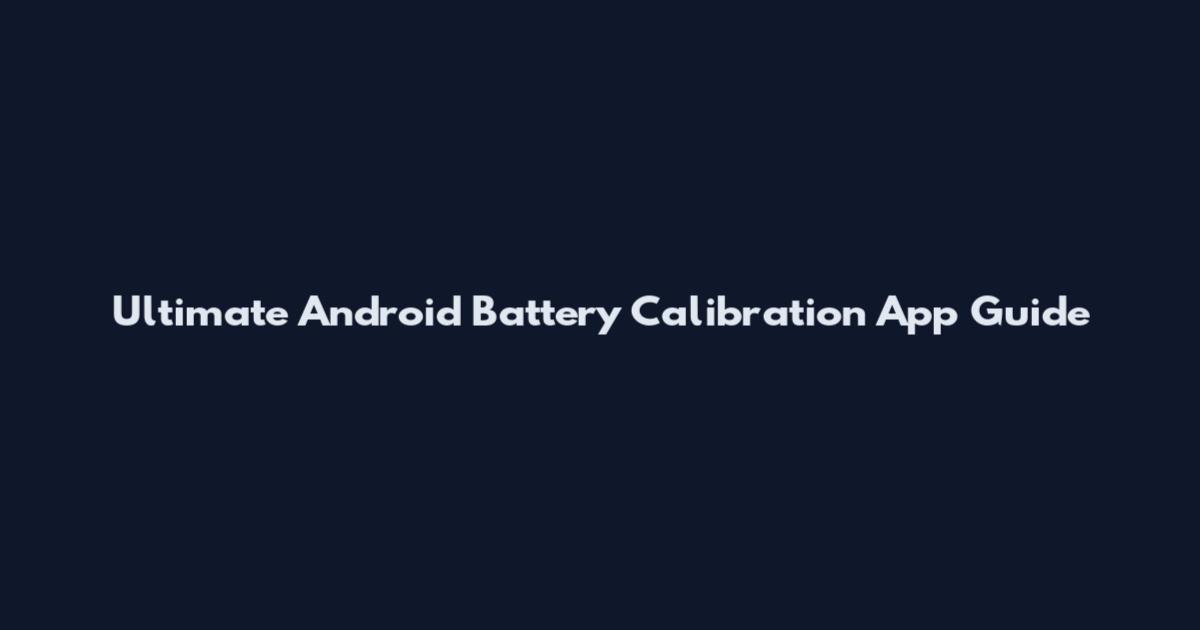 Ultimate Android Battery Calibration App Guide
