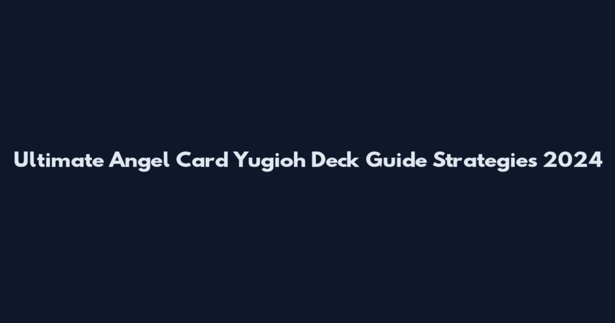 Ultimate Angel Card Yugioh Deck Guide Strategies 2024
