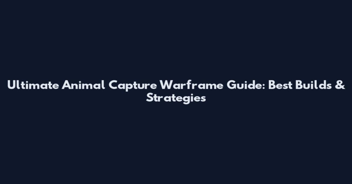 Ultimate Animal Capture Warframe Guide: Best Builds & Strategies