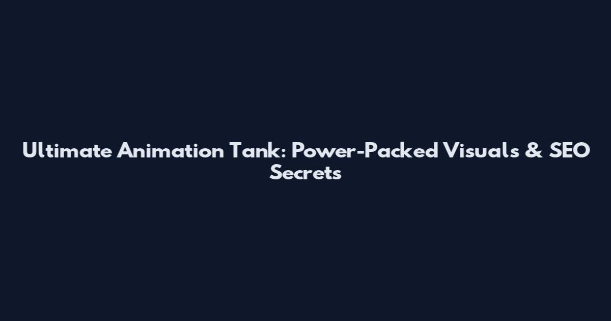 Ultimate Animation Tank: Power-Packed Visuals & SEO Secrets