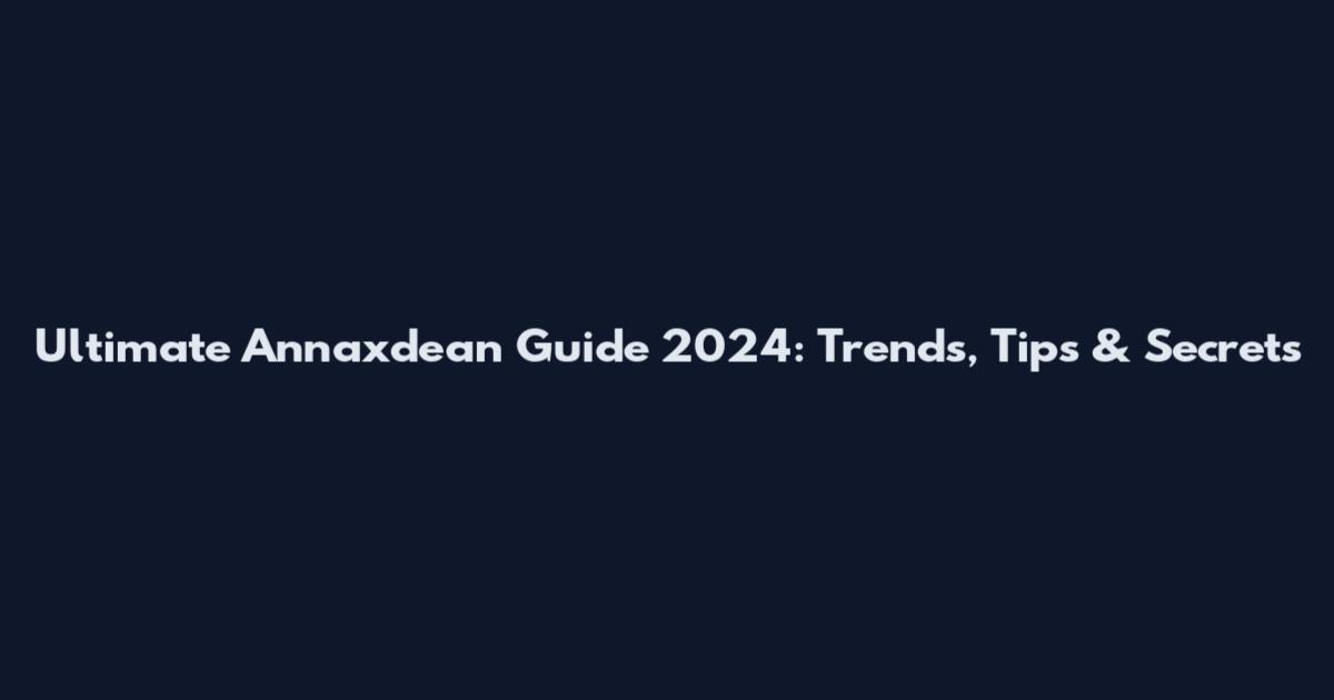 Ultimate Annaxdean Guide 2024: Trends, Tips & Secrets