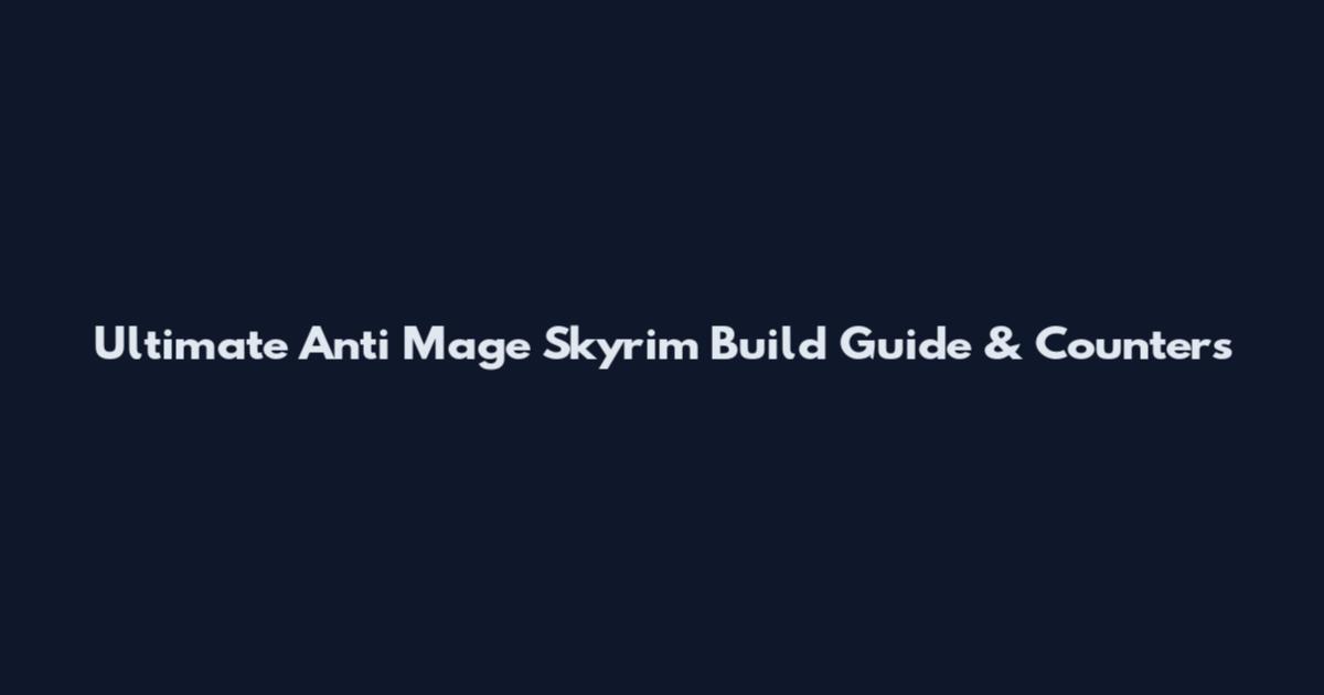 Ultimate Anti Mage Skyrim Build Guide & Counters