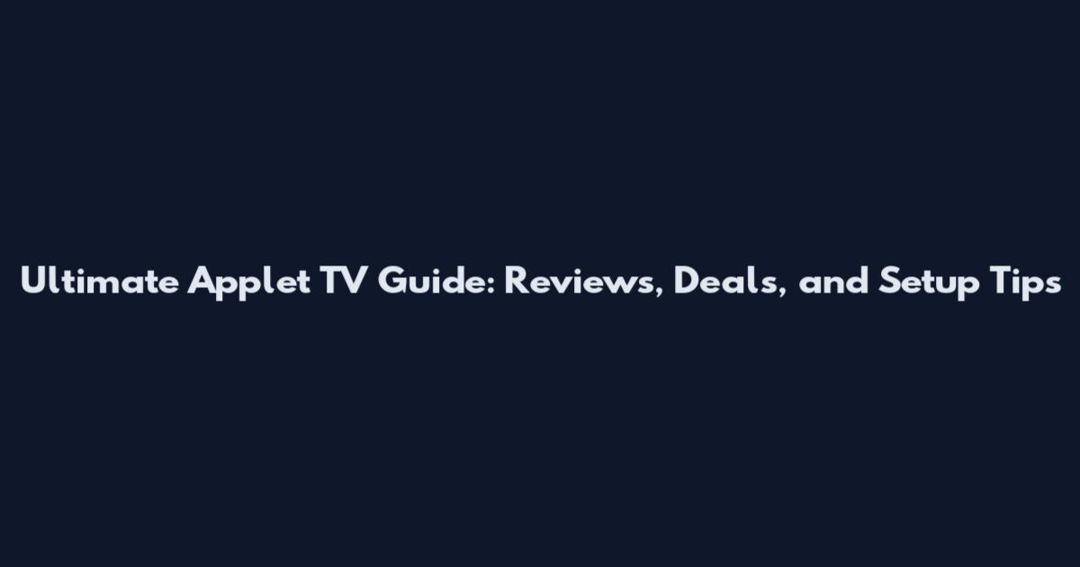 Ultimate Applet TV Guide: Reviews, Deals, and Setup Tips