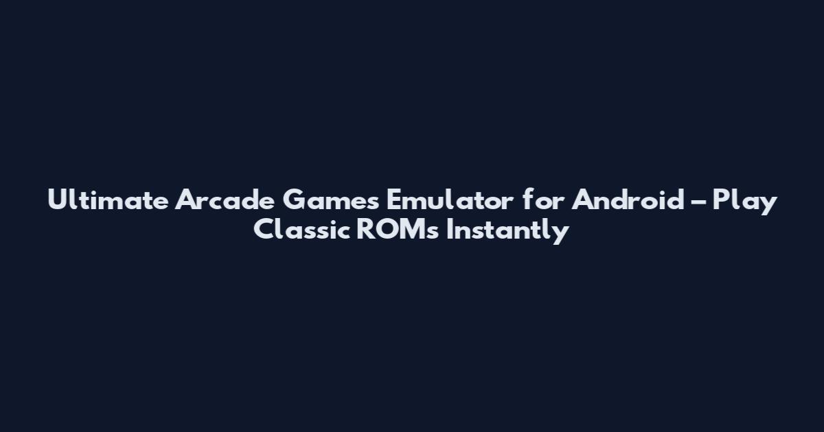 Ultimate Arcade Games Emulator for Android – Play Classic ROMs Instantly