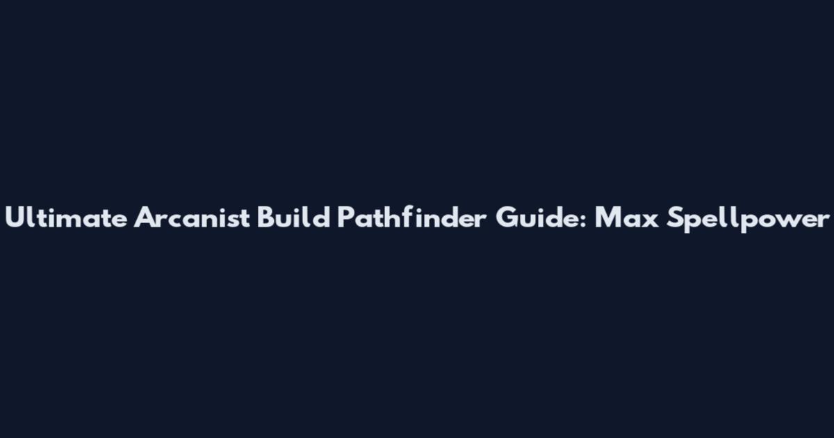 Ultimate Arcanist Build Pathfinder Guide: Max Spellpower