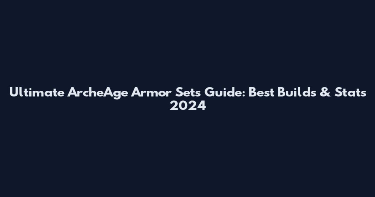 Ultimate ArcheAge Armor Sets Guide: Best Builds & Stats 2024