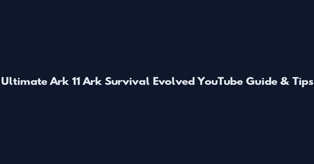 Ultimate Ark 11 Ark Survival Evolved YouTube Guide & Tips