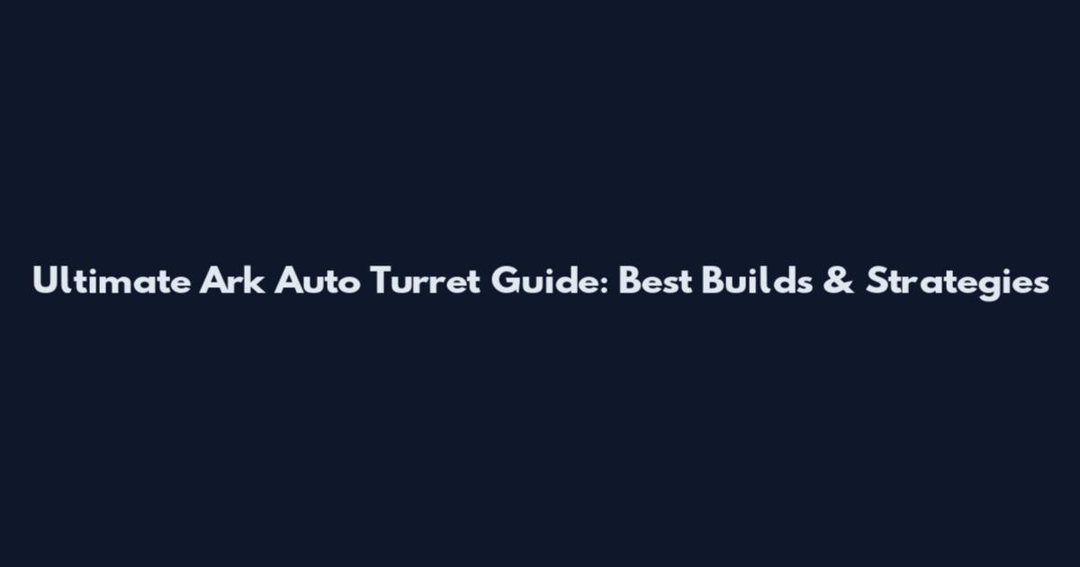 Ultimate Ark Auto Turret Guide: Best Builds & Strategies