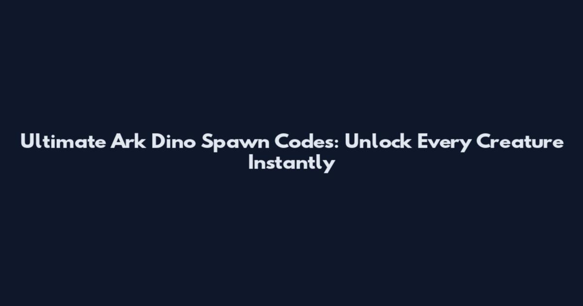 Ultimate Ark Dino Spawn Codes: Unlock Every Creature Instantly