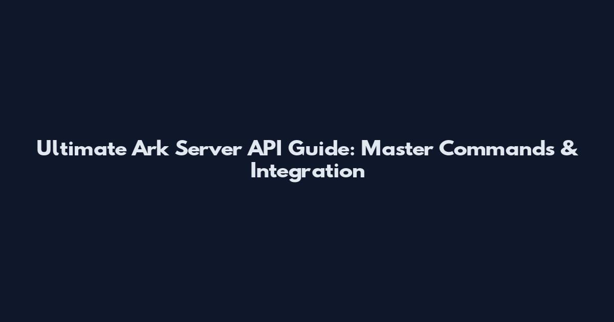 Ultimate Ark Server API Guide: Master Commands & Integration