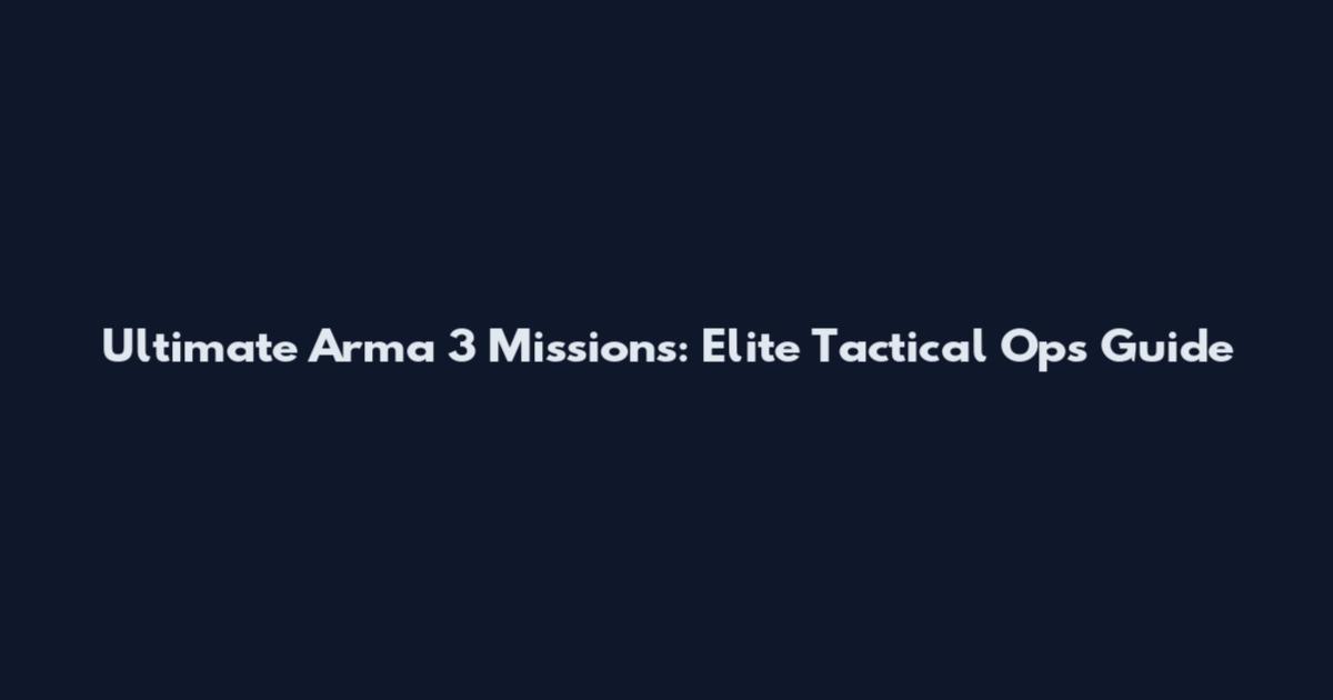 Ultimate Arma 3 Missions: Elite Tactical Ops Guide