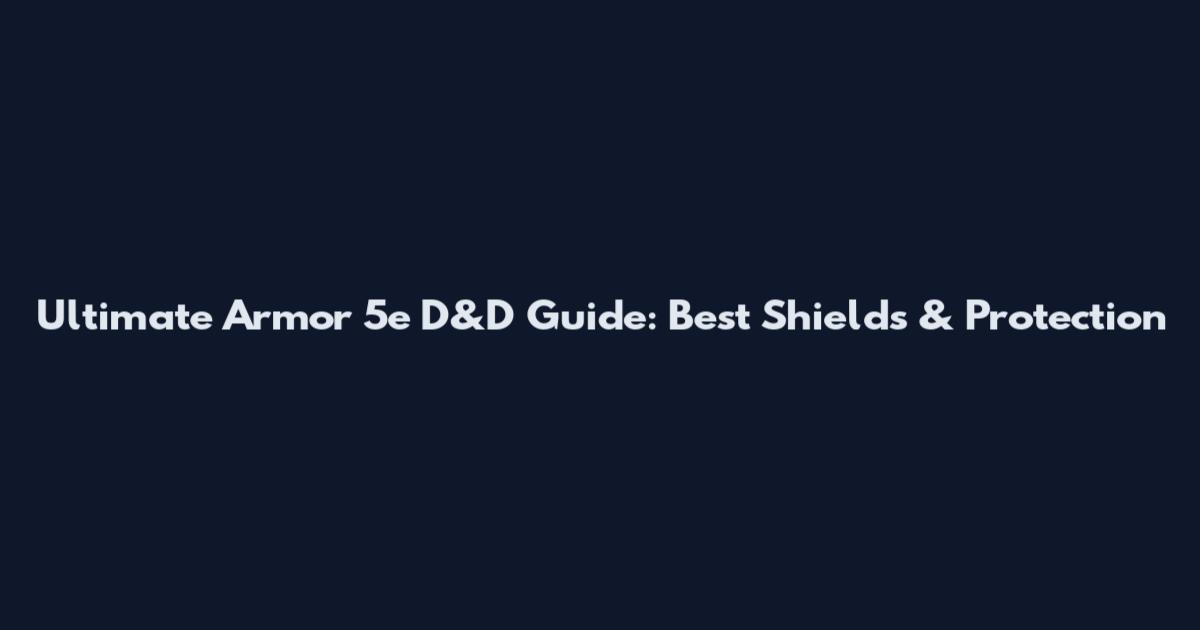 Ultimate Armor 5e D&D Guide: Best Shields & Protection