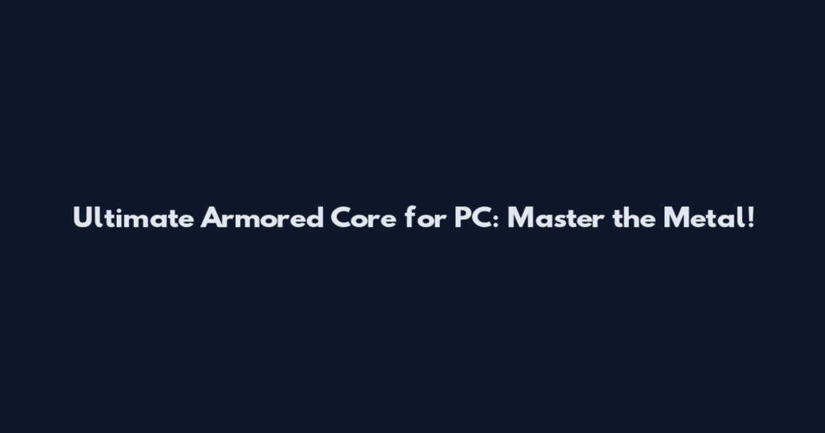 Ultimate Armored Core for PC: Master the Metal!