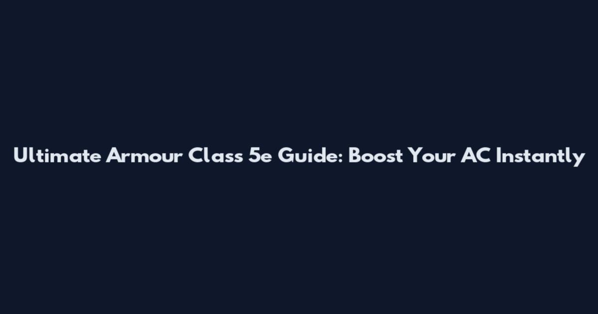 Ultimate Armour Class 5e Guide: Boost Your AC Instantly
