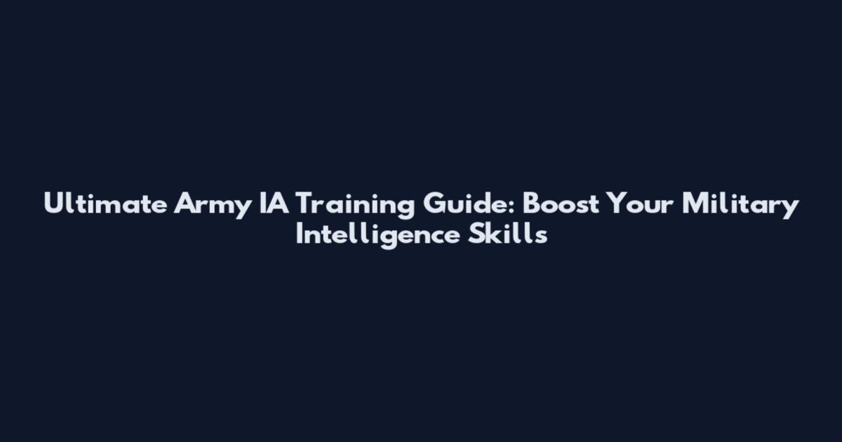 Ultimate Army IA Training Guide: Boost Your Military Intelligence Skills