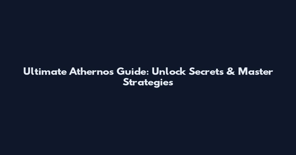 Ultimate Athernos Guide: Unlock Secrets & Master Strategies