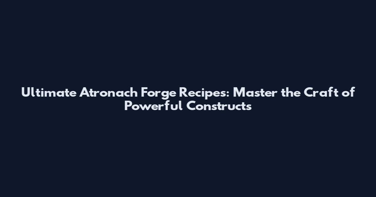 Ultimate Atronach Forge Recipes: Master the Craft of Powerful Constructs