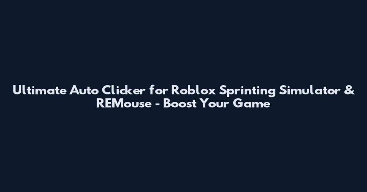 Ultimate Auto Clicker for Roblox Sprinting Simulator & REMouse - Boost Your Game
