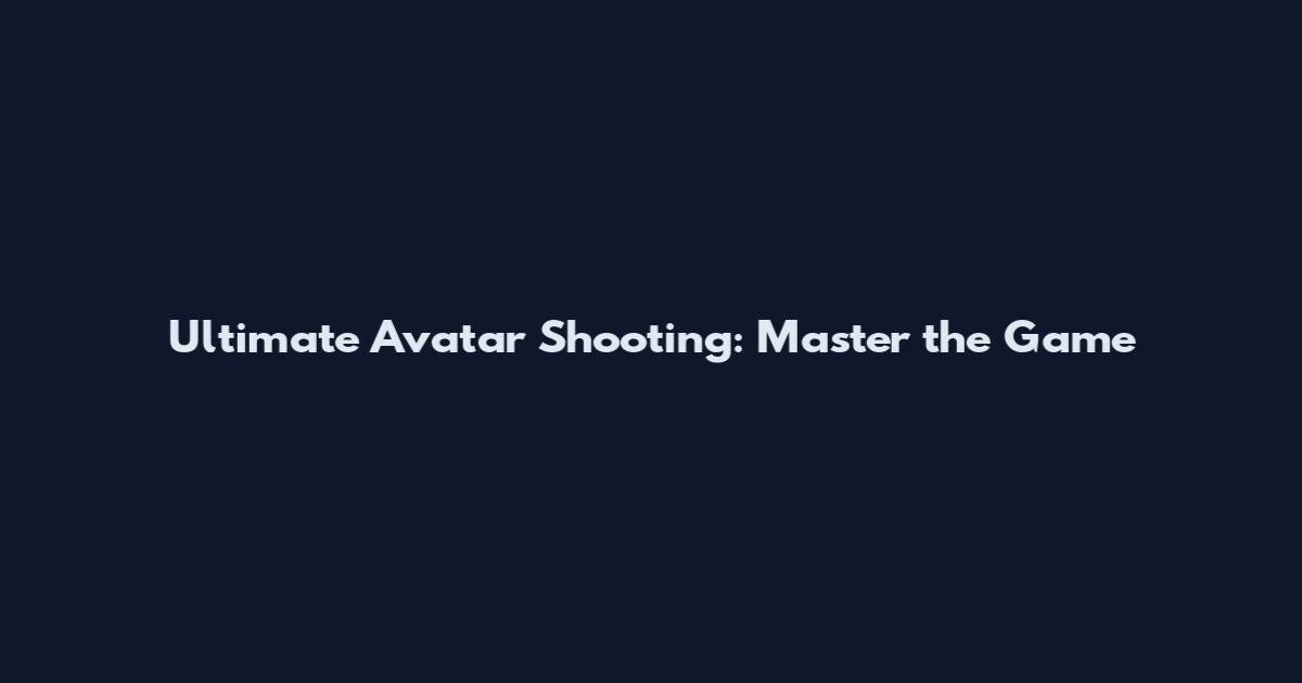 Ultimate Avatar Shooting: Master the Game