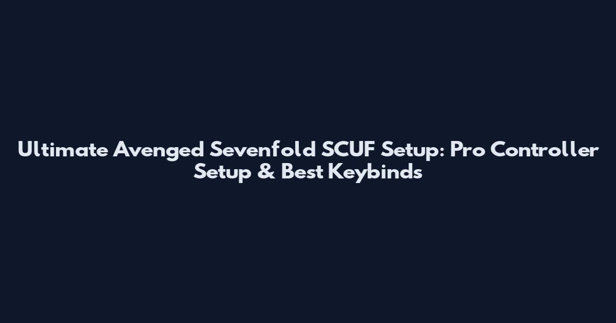 Ultimate Avenged Sevenfold SCUF Setup: Pro Controller Setup & Best Keybinds