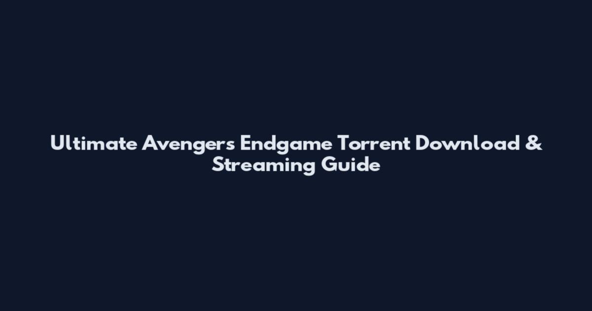 Ultimate Avengers Endgame Torrent Download & Streaming Guide