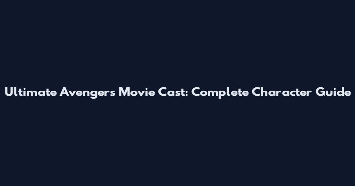 Ultimate Avengers Movie Cast: Complete Character Guide