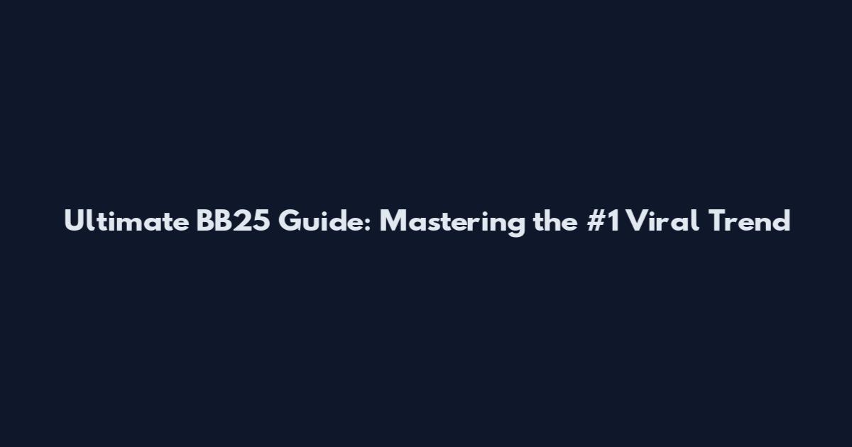 Ultimate BB25 Guide: Mastering the #1 Viral Trend
