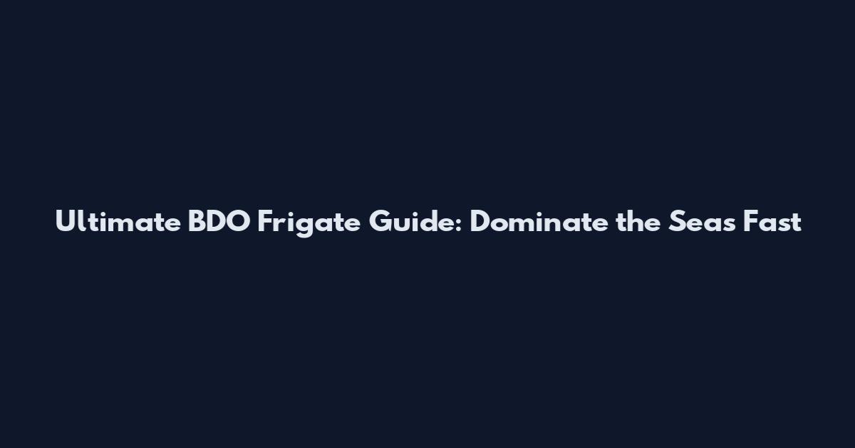 Ultimate BDO Frigate Guide: Dominate the Seas Fast