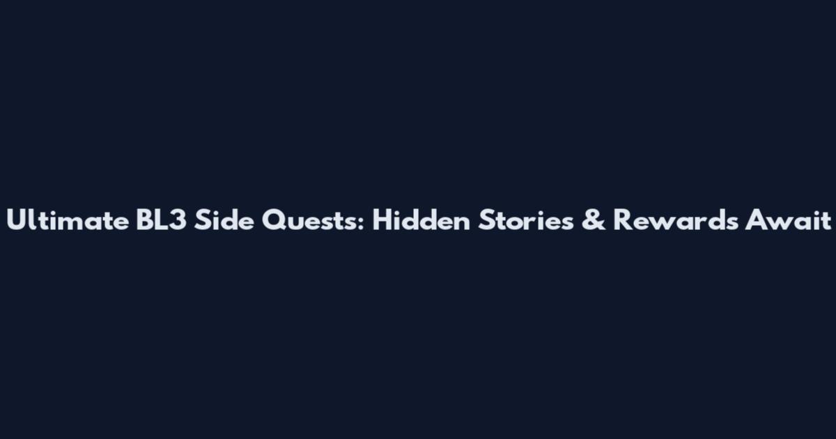 Ultimate BL3 Side Quests: Hidden Stories & Rewards Await