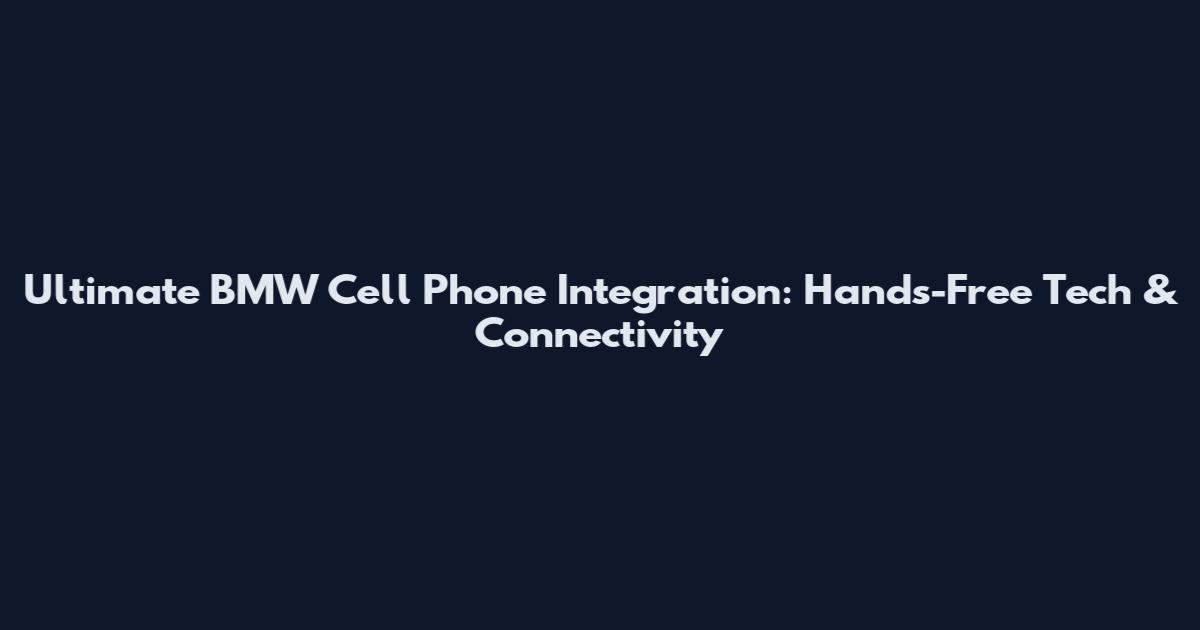 Ultimate BMW Cell Phone Integration: Hands-Free Tech & Connectivity